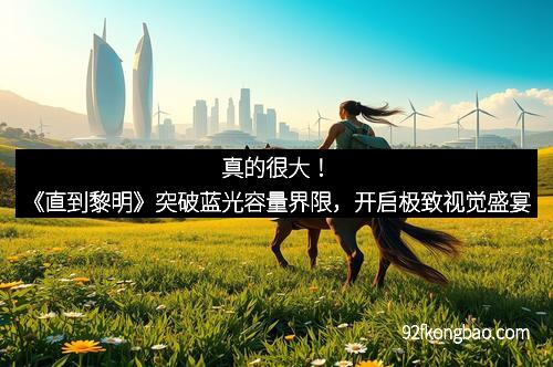 真的很大！《直到黎明》突破蓝光容量界限，开启极致视觉盛宴
